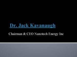 Dr Jack Kavanaugh Chairman CEO Nanotech Energy Inc