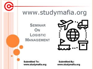 www studymafia org SEMINAR ON LOGISTIC MANAGEMENT Submitted