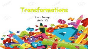 Transformations Laura Izazaga Math 1351 TEKS 111 5