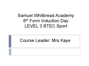 Samuel Whitbread Academy 6 th Form Induction Day
