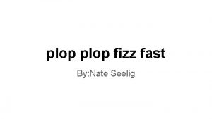 plop fizz fast By Nate Seelig my scientific