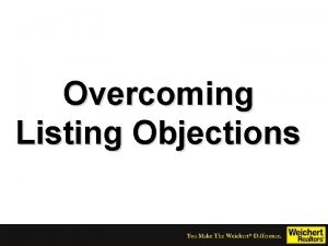 Overcoming Listing Objections Agenda Discuss the traits of