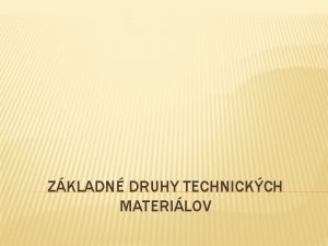 ZKLADN DRUHY TECHNICKCH MATERILOV MATERILY A TECHNOLGIE Materil