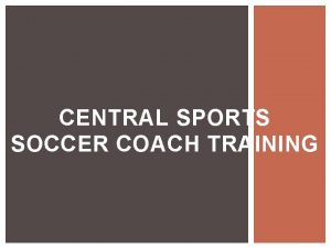 CENTRAL SPORTS SOCCER COACH TRAINING COACHING FOR A