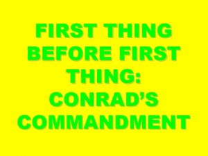 FIRST THING BEFORE FIRST THING CONRADS COMMANDMENT CONRAD