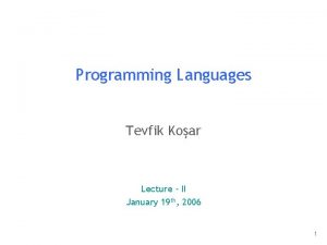 Programming Languages Tevfik Koar Lecture II January 19