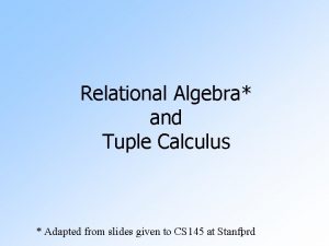 Relational Algebra and Tuple Calculus Adapted from slides