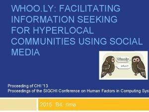 WHOO LY FACILITATING INFORMATION SEEKING FOR HYPERLOCAL COMMUNITIES