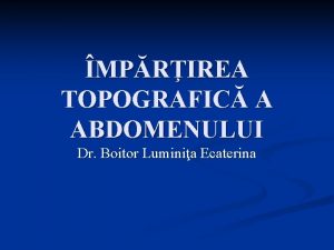 MPRIREA TOPOGRAFIC A ABDOMENULUI Dr Boitor Luminia Ecaterina