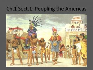 Ch 1 Sect 1 Peopling the Americas 1