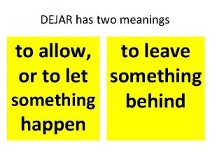 DEJAR has two meanings to allow to leave