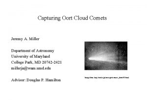 Capturing Oort Cloud Comets Jeremy A Miller Department