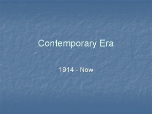 Contemporary Era 1914 Now Contemporary Era n n