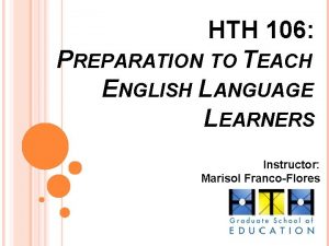 HTH 106 PREPARATION TO TEACH ENGLISH LANGUAGE LEARNERS