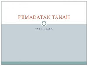 PEMADATAN TANAH YULVI ZAIKA LEARNING OUTCOMES Mahasiswa mampu