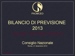 FNOMCEO BILANCIO DI PREVISIONE 2013 Tesoriere RAFFAELE IANDOLO