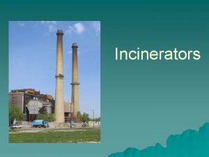 Incinerators Incinerators u Some burn waste just to