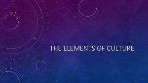 THE ELEMENTS OF CULTURE THE SEVEN ELEMENTS OF