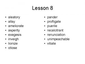 Lesson 8 aleatory allay ameliorate asperity exegesis inveigh