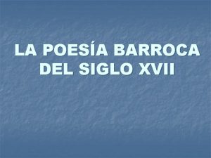 LA POESA BARROCA DEL SIGLO XVII Rasgos generales