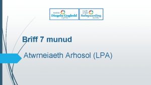 Brff 7 munud Atwrneiaeth Arhosol LPA Cyflwyniad Mae