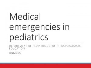 Medical emergencies in pediatrics DEPARTMENT OF PEDIATRICS 3