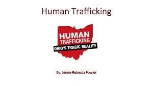 Human Trafficking By JennaRebecca Fowler Human trafficking defies