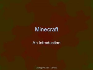 Minecraft An Introduction Copyright 2015 Curt Hill Introduction