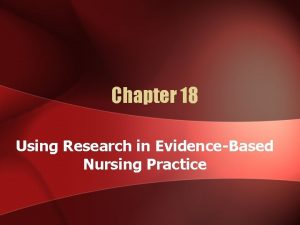 Chapter 18 Using Research in EvidenceBased Nursing Practice