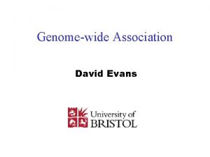Genomewide Association David Evans Historical gene mapping Glazier Genomewide Association David Evans Historical gene mapping Glazier