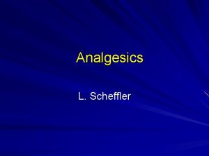 Analgesics L Scheffler Analgesics are common pain relievers