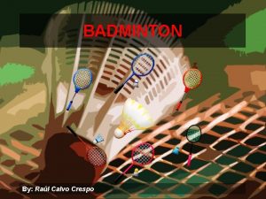 BADMINTON By Ral Calvo Crespo BADMINTON 1 Badminton