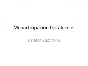 Mi participacin fortalece el SISTEMA ELECTORAL Sistema electoral