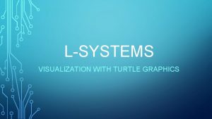 LSYSTEMS VISUALIZATION WITH TURTLE GRAPHICS LSYSTEMS WERE INVENTED