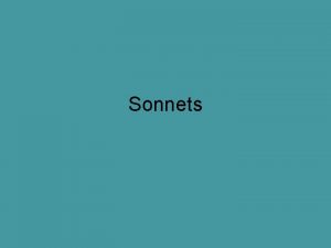 Sonnets Rhyme The repetition of accented vowel sounds