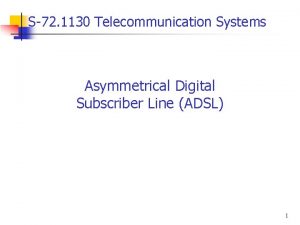 S72 1130 Telecommunication Systems Asymmetrical Digital Subscriber Line