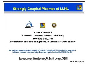 Strongly Coupled Plasmas at LLNL Frank R Graziani