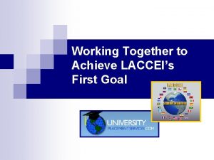 Working Together to Achieve LACCEIs First Goal First