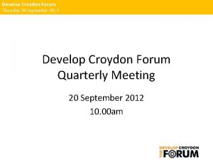 Develop Croydon Forum Thursday 20 September 2012 Develop