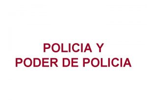 POLICIA Y PODER DE POLICIA POLICIA Y PODER