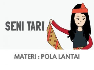 MATERI POLA LANTAI Pola Lantai Tari merupakan garisgaris