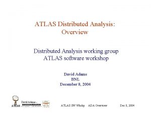 ATLAS Distributed Analysis Overview Distributed Analysis working group