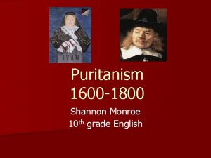 Puritanism 1600 1800 Shannon Monroe 10 th grade