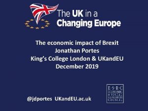 The economic impact of Brexit Jonathan Portes Kings