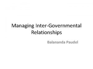 Managing InterGovernmental Relationships Balananda Paudel Constitutional Provision for