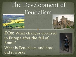 The Development of Feudalism EQs What changes occurred