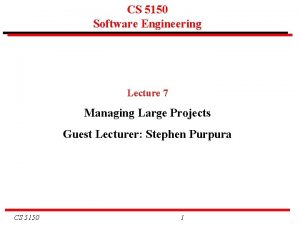 CS 5150 Software Engineering Lecture 7 Managing Large