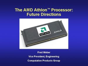 The AMD Athlon Processor Future Directions Fred Weber