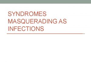 SYNDROMES MASQUERADING AS INFECTIONS Syndromes that masquerade as