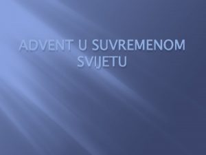 ADVENT U SUVREMENOM SVIJETU TO JE ADVENT Doae